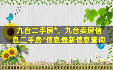 九台二手房*，九台卖房信息二手房*信息最新信息查询