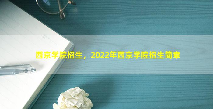 西京学院招生，2022年西京学院招生简章