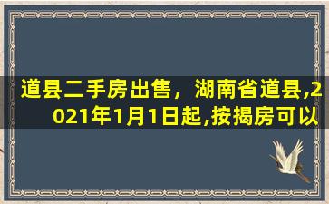 道县二手房*，湖南省道县,2021年1月1日起,按揭房可以过户吗